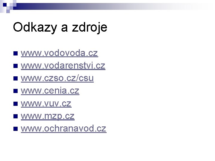 Odkazy a zdroje www. vodovoda. cz n www. vodarenstvi. cz n www. czso. cz/csu