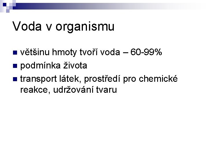 Voda v organismu většinu hmoty tvoří voda – 60 -99% n podmínka života n