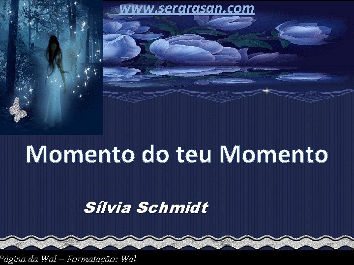 www. sergrasan. com Momento do teu Momento Sílvia Schmidt Página da Wal – Formatação: