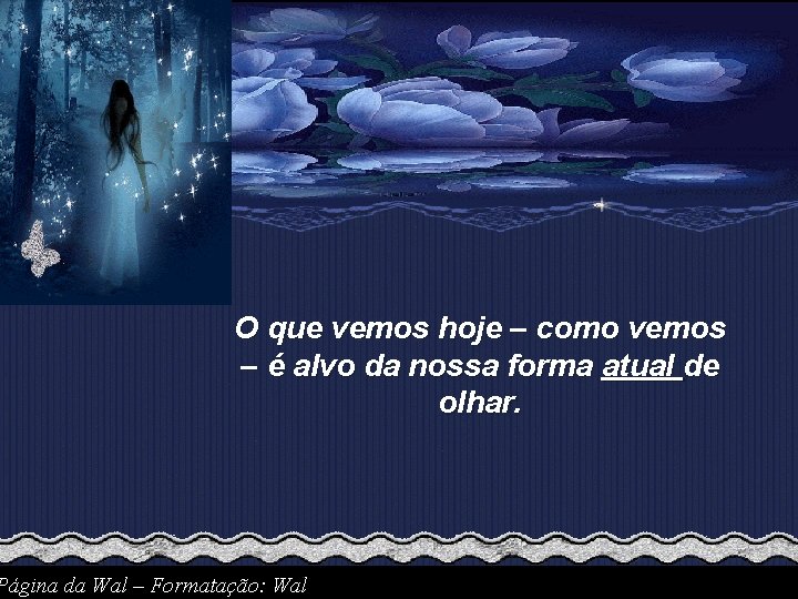 O que vemos hoje – como vemos – é alvo da nossa forma atual