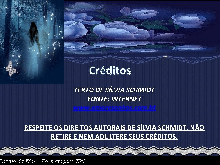 Créditos TEXTO DE SÍLVIA SCHMIDT FONTE: INTERNET www. amoresonhos. com. bt RESPEITE OS DIREITOS