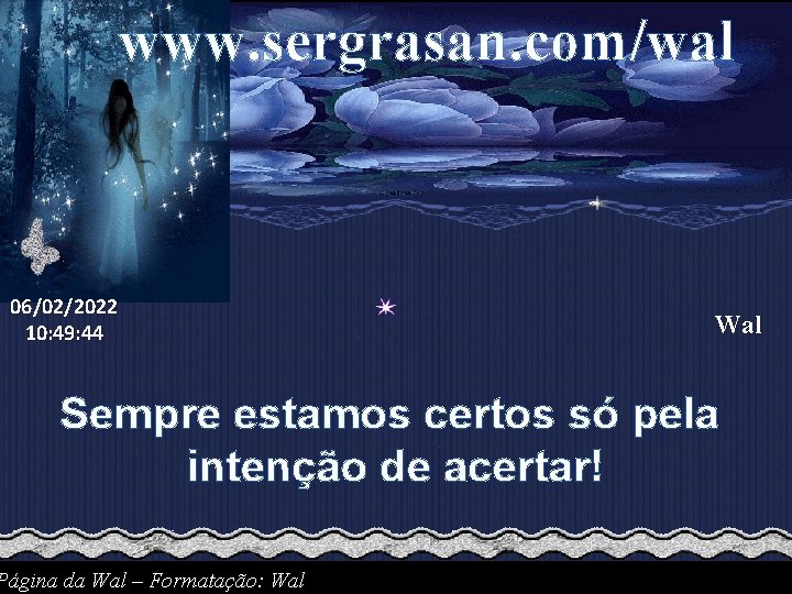 www. sergrasan. com/wal 06/02/2022 10: 49: 44 Wal Sempre estamos certos só pela intenção