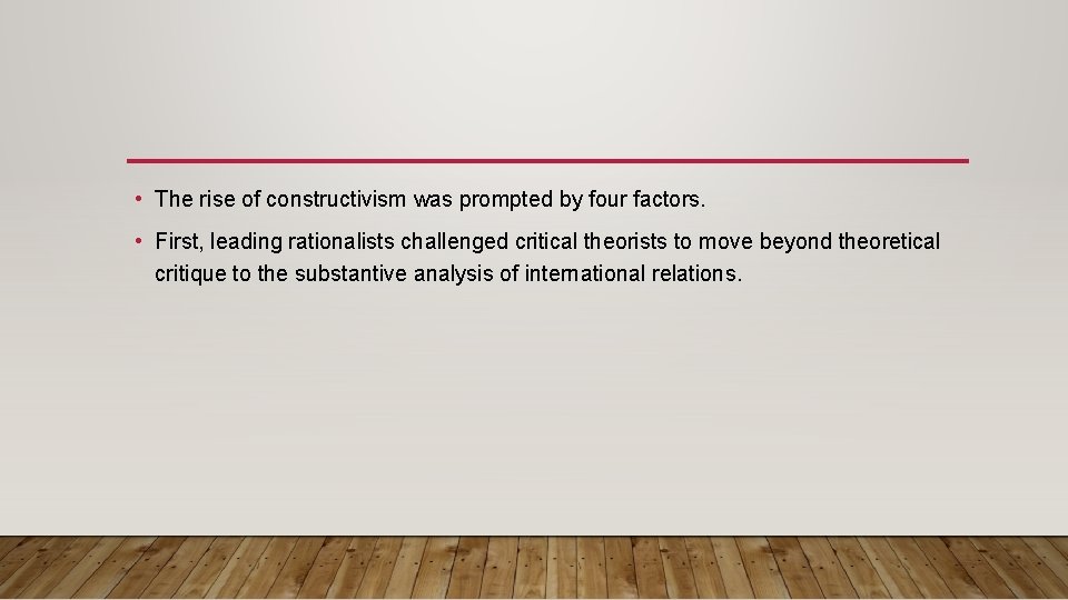  • The rise of constructivism was prompted by four factors. • First, leading