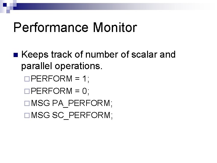 Performance Monitor n Keeps track of number of scalar and parallel operations. ¨ PERFORM