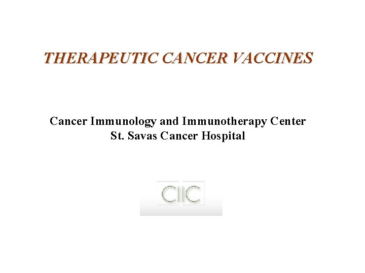 THERAPEUTIC CANCER VACCINES Cancer Immunology and Immunotherapy Center St. Savas Cancer Hospital 