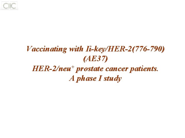 Vaccinating with Ii-key/HER-2(776 -790) (AE 37) HER-2/neu+ prostate cancer patients. A phase I study Vaccinating with Ii-key/HER-2(776 -790) (AE 37) HER-2/neu+ prostate cancer patients. A phase I study