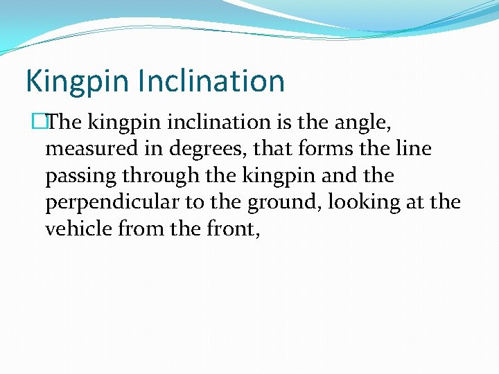 Kingpin Inclination �The kingpin inclination is the angle, measured in degrees, that forms the