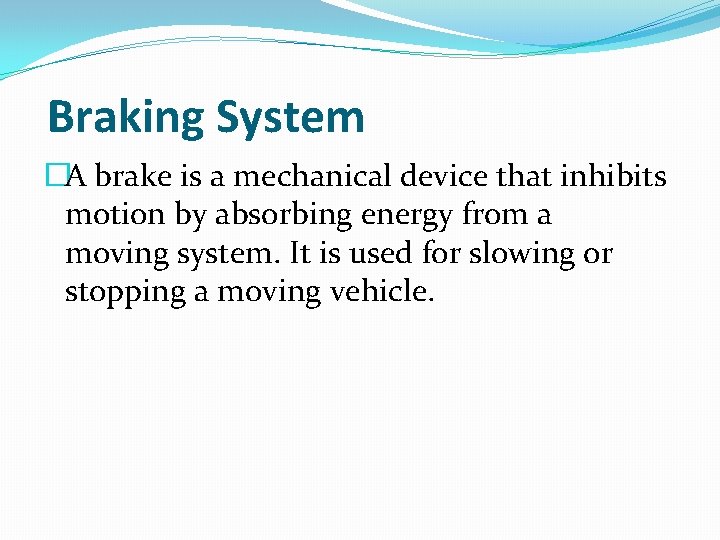 Braking System �A brake is a mechanical device that inhibits motion by absorbing energy