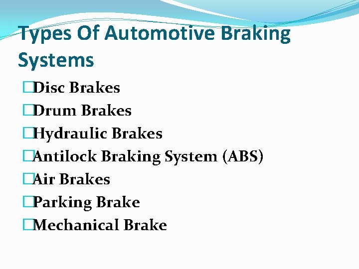 Types Of Automotive Braking Systems �Disc Brakes �Drum Brakes �Hydraulic Brakes �Antilock Braking System