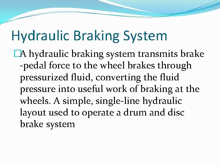 Hydraulic Braking System �A hydraulic braking system transmits brake -pedal force to the wheel