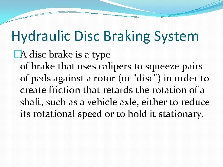 Hydraulic Disc Braking System �A disc brake is a type of brake that uses