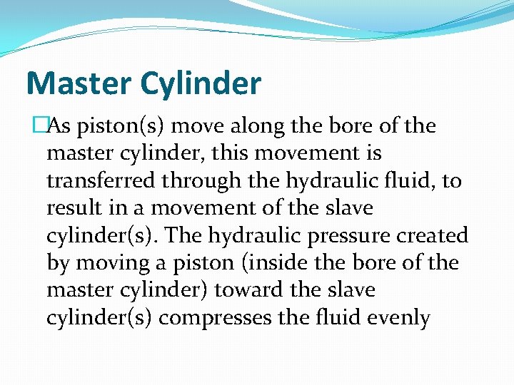 Master Cylinder �As piston(s) move along the bore of the master cylinder, this movement