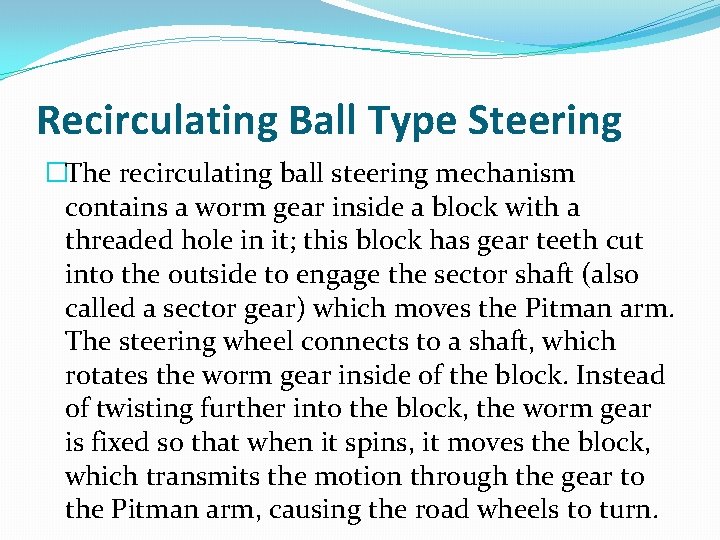 Recirculating Ball Type Steering �The recirculating ball steering mechanism contains a worm gear inside