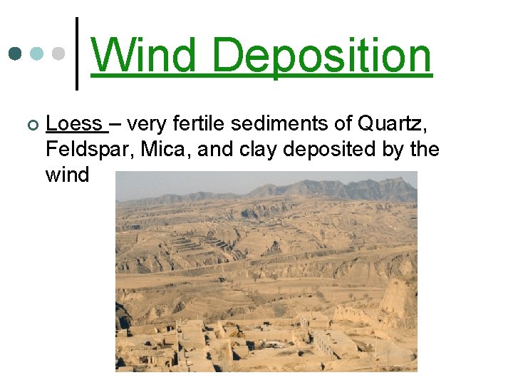 Wind Deposition ¢ Loess – very fertile sediments of Quartz, Feldspar, Mica, and clay