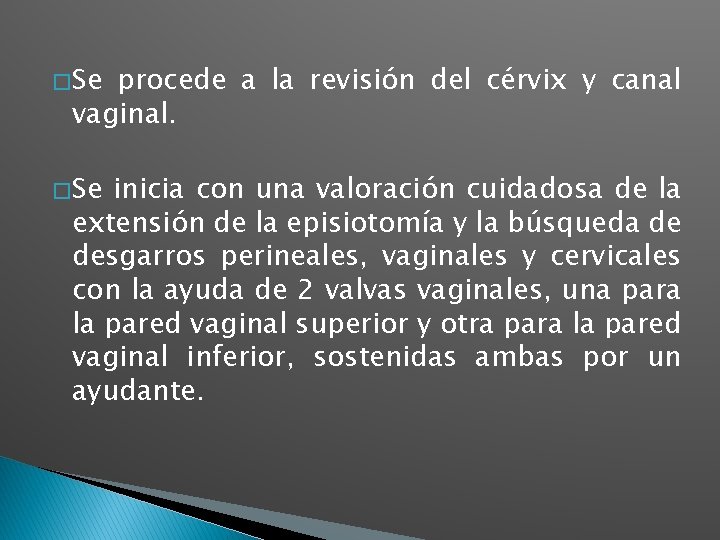 � Se procede a la revisión del cérvix y canal vaginal. � Se inicia