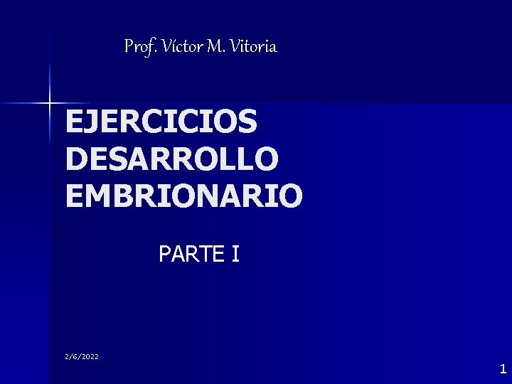 Prof. Víctor M. Vitoria EJERCICIOS DESARROLLO EMBRIONARIO PARTE I 2/6/2022 1 