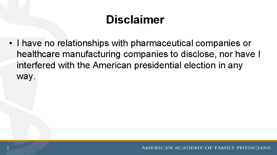 Disclaimer • I have no relationships with pharmaceutical companies or healthcare manufacturing companies to