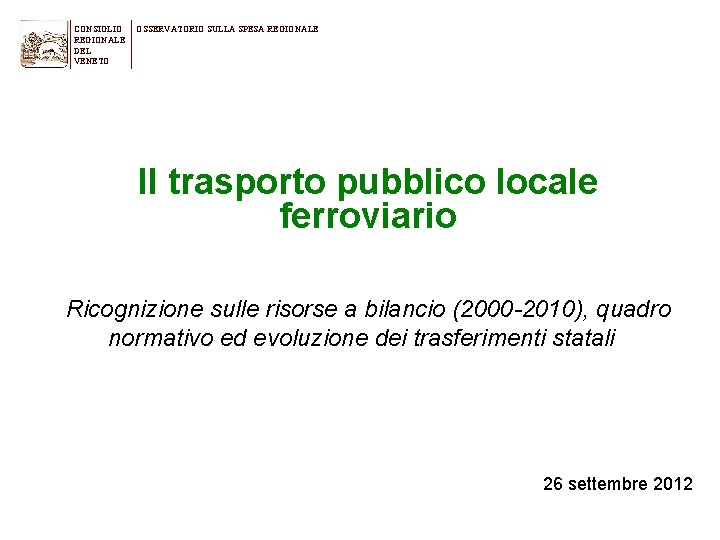 CONSIGLIO REGIONALE DEL VENETO OSSERVATORIO SULLA SPESA REGIONALE Il trasporto pubblico locale ferroviario Ricognizione