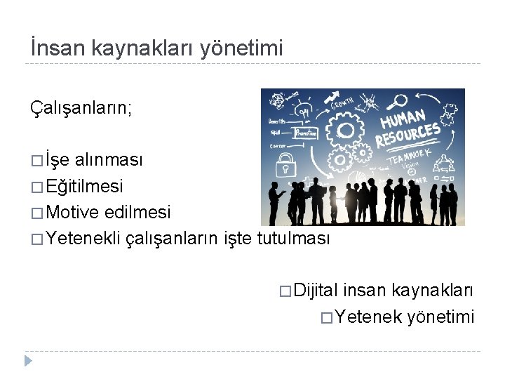 İnsan kaynakları yönetimi Çalışanların; � İşe alınması � Eğitilmesi � Motive edilmesi � Yetenekli