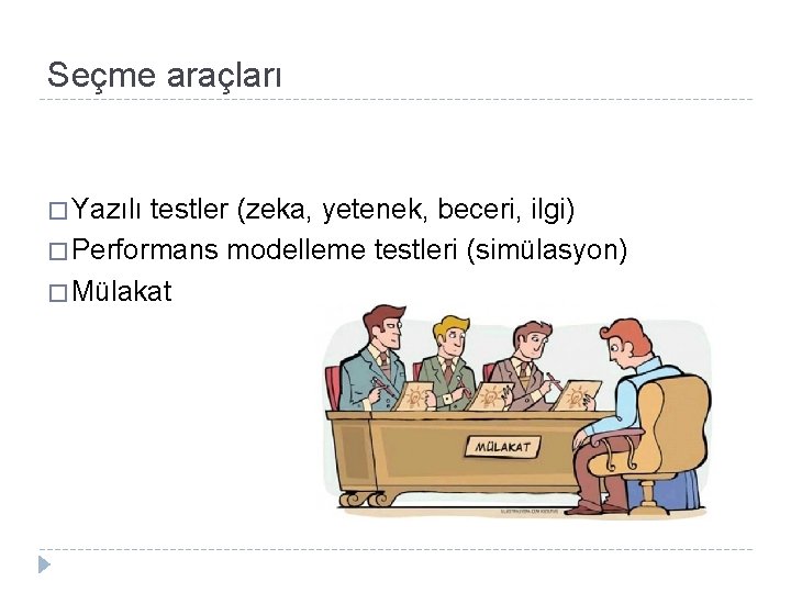 Seçme araçları � Yazılı testler (zeka, yetenek, beceri, ilgi) � Performans modelleme testleri (simülasyon)