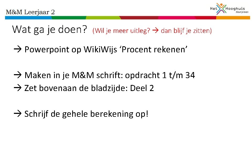 Wat ga je doen? (Wil je meer uitleg? dan blijf je zitten) Powerpoint op