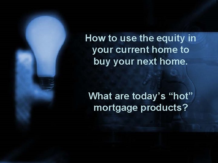 How to use the equity in your current home to buy your next home.