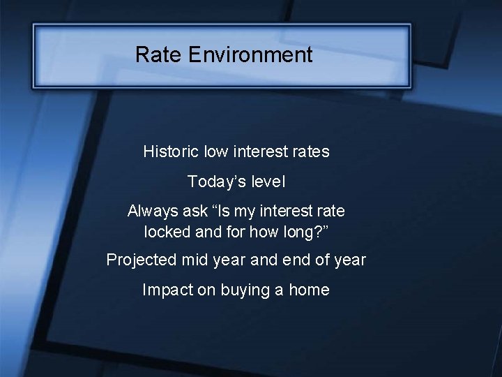 Rate Environment Historic low interest rates Today’s level Always ask “Is my interest rate