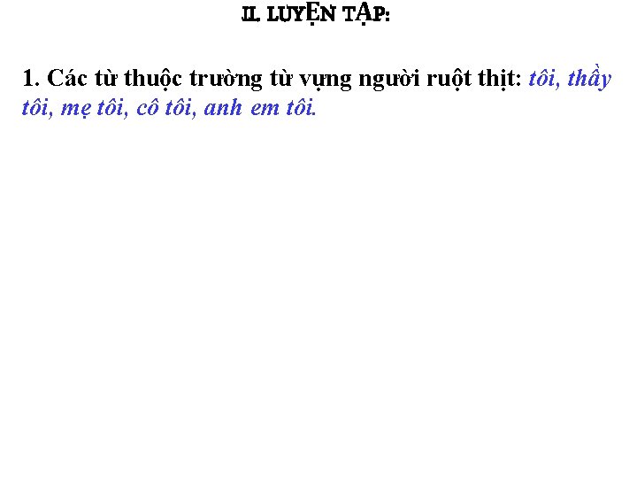 II. LUYỆN TẬP: 1. Các từ thuộc trường từ vựng người ruột thịt: tôi,