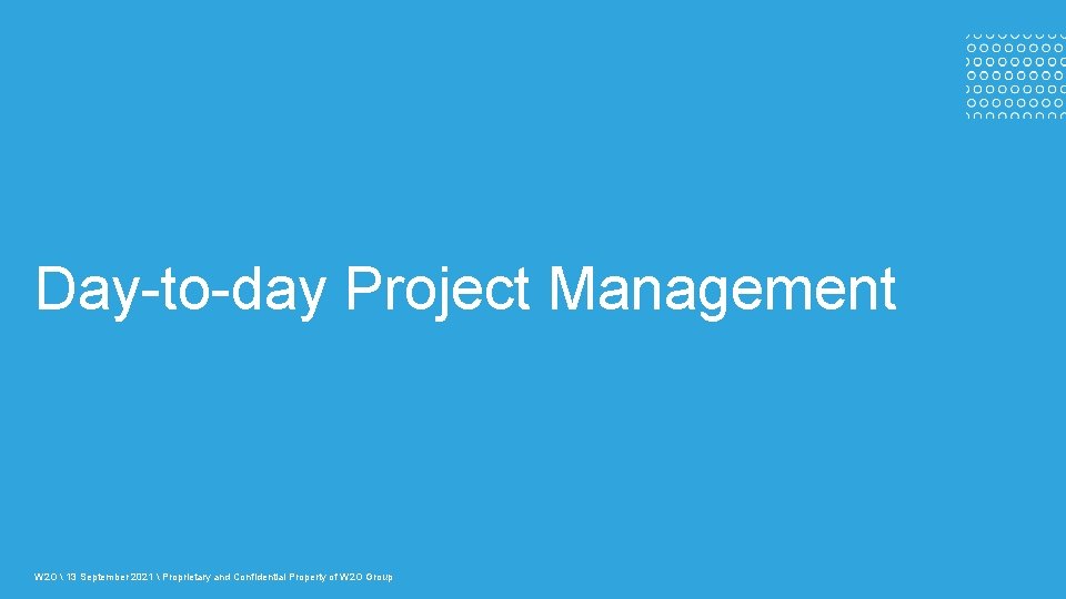 Day-to-day Project Management W 2 O  13 September 2021  Proprietary and Confidential