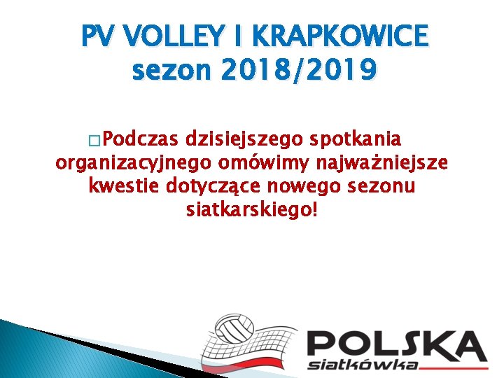 PV VOLLEY I KRAPKOWICE sezon 2018/2019 � Podczas dzisiejszego spotkania organizacyjnego omówimy najważniejsze kwestie