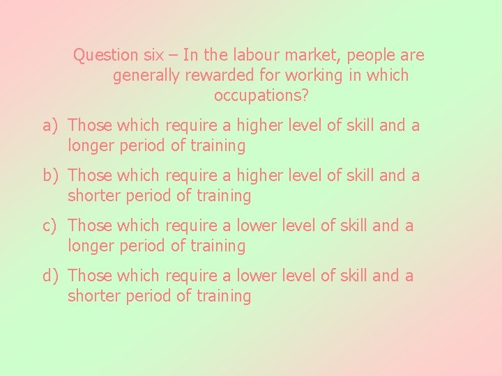 Question six – In the labour market, people are generally rewarded for working in