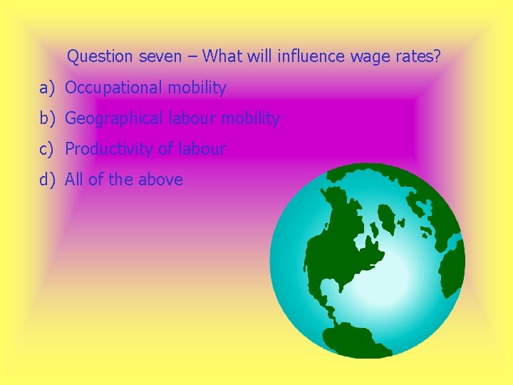 Question seven – What will influence wage rates? a) Occupational mobility b) Geographical labour