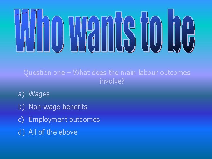 Question one – What does the main labour outcomes involve? a) Wages b) Non-wage