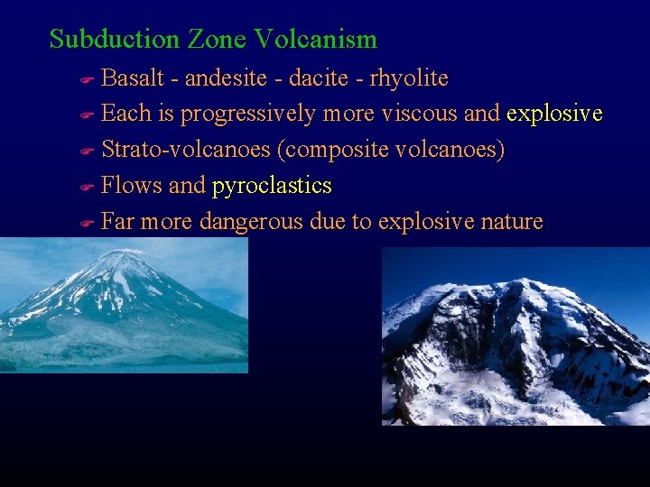 Subduction Zone Volcanism Basalt - andesite - dacite - rhyolite F Each is progressively