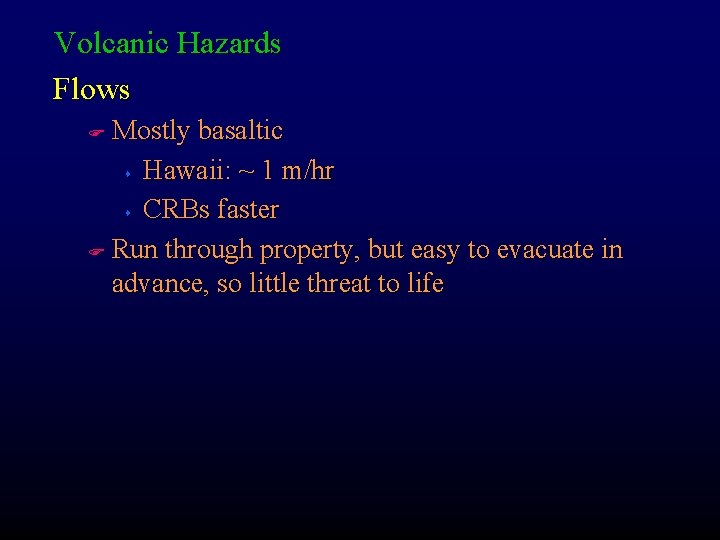 Volcanic Hazards Flows Mostly basaltic s Hawaii: ~ 1 m/hr s CRBs faster F