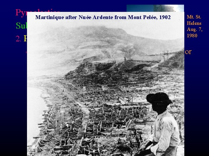 Pyroclastics Martinique after Nuée Ardente from Mont Pelée, 1902 Subduction-related eruptions 2. Pyroclastic flows