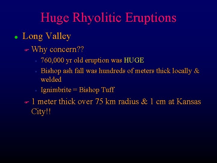 Huge Rhyolitic Eruptions l Long Valley F Why concern? ? s s s F