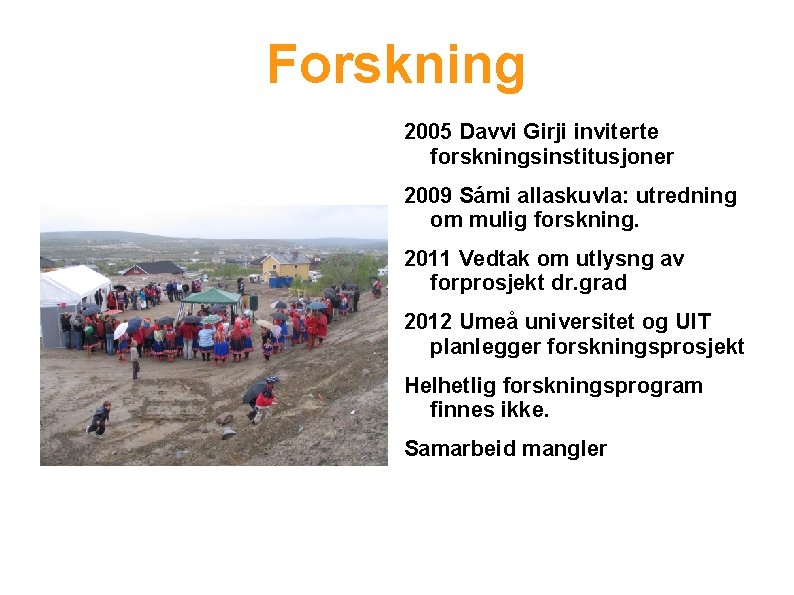 Forskning 2005 Davvi Girji inviterte forskningsinstitusjoner 2009 Sámi allaskuvla: utredning om mulig forskning. 2011