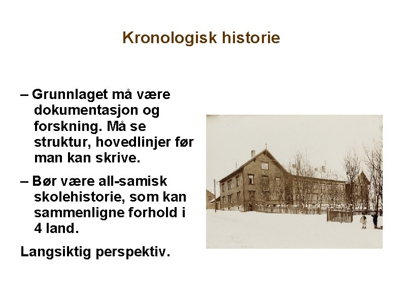 Kronologisk historie – Grunnlaget må være dokumentasjon og forskning. Må se struktur, hovedlinjer før