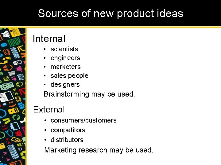 Sources of new product ideas Internal • • • scientists engineers marketers sales people