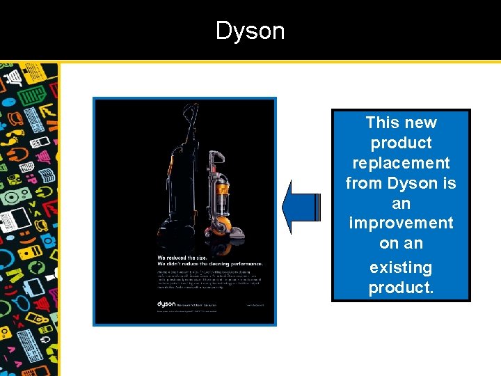 Dyson This new product replacement from Dyson is an improvement on an existing product.