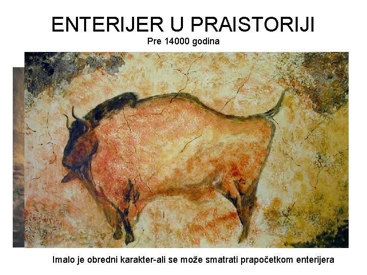 ENTERIJER U PRAISTORIJI Pre 14000 godina paleolit Imalo je obredni karakter-ali se može smatrati