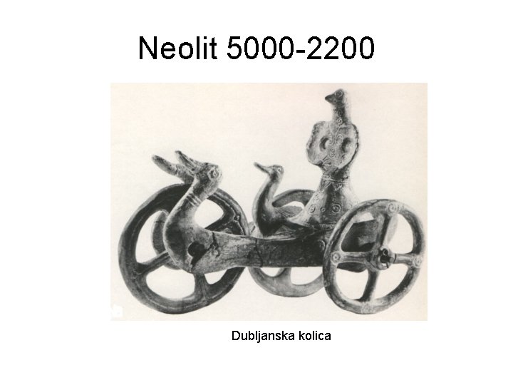 Neolit 5000 -2200 Dubljanska kolica 