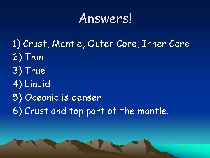 Answers! 1) Crust, Mantle, Outer Core, Inner Core 2) Thin 3) True 4) Liquid