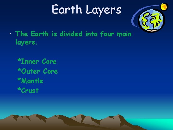 Earth Layers • The Earth is divided into four main layers. *Inner Core *Outer