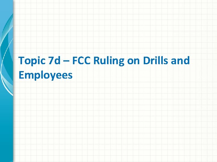 Topic 7 d – FCC Ruling on Drills and Employees 