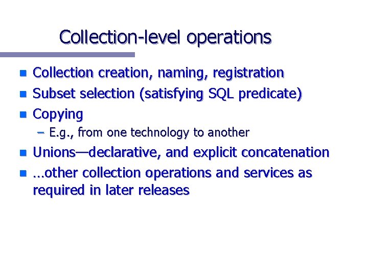 Collection-level operations n n n Collection creation, naming, registration Subset selection (satisfying SQL predicate)