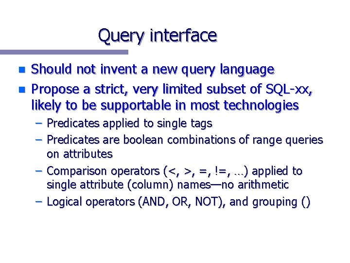 Query interface n n Should not invent a new query language Propose a strict,