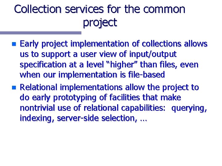 Collection services for the common project n n Early project implementation of collections allows