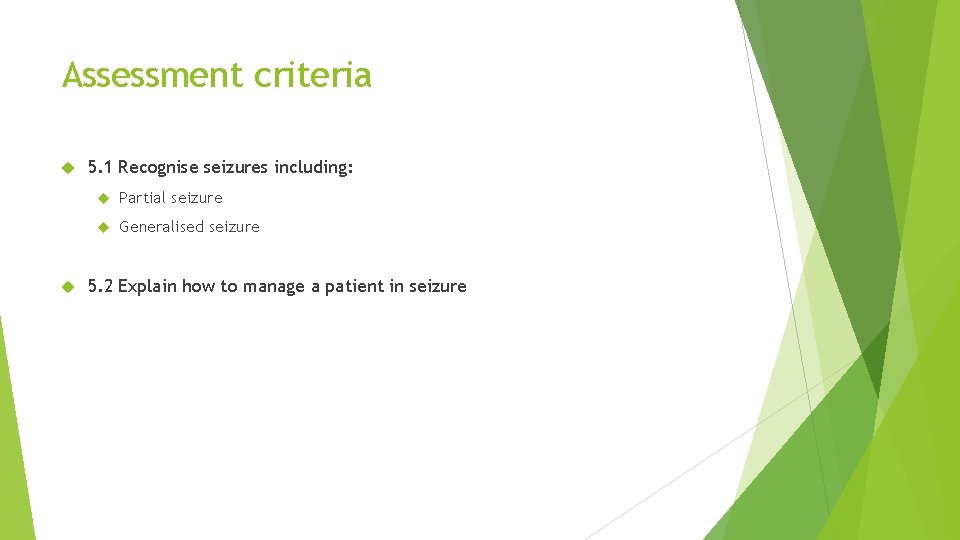 Assessment criteria 5. 1 Recognise seizures including: Partial seizure Generalised seizure 5. 2 Explain